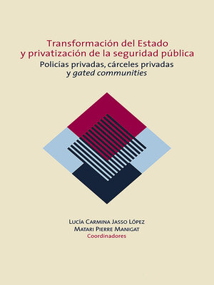 cover image of Transformación del Estado y privatización de la seguridad pública. Policías privadas, cárceles privadas y gated communities en México